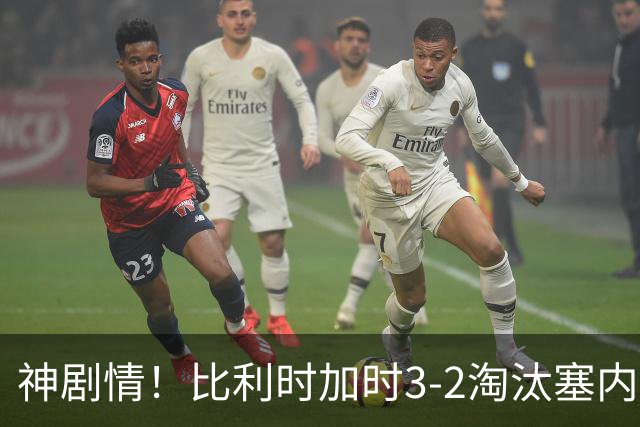 神剧情！比利时加时3-2淘汰塞内加尔 蒂莱曼斯绝平+点射绝杀