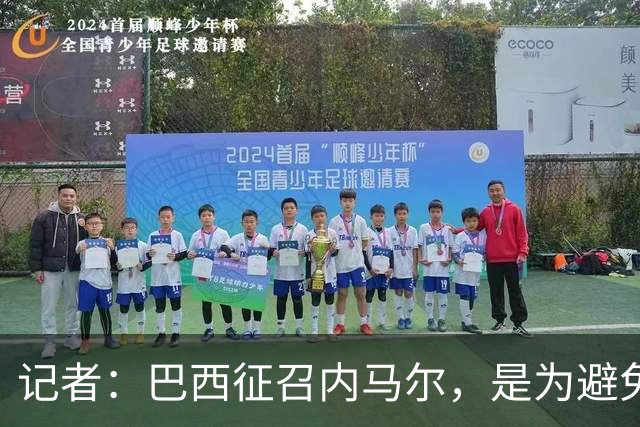 记者：巴西征召内马尔，是为避免他缺席成为球队表现不佳的借口