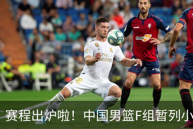 赛程出炉啦！中国男篮F组暂列小组第5，输1场就可能无缘世界杯