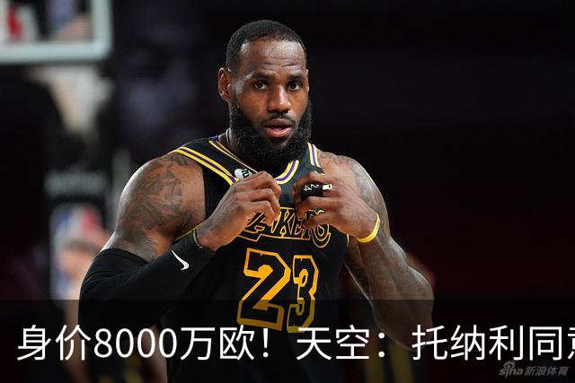 身价8000万欧！天空：托纳利同意加盟热刺！周薪超27.5万镑