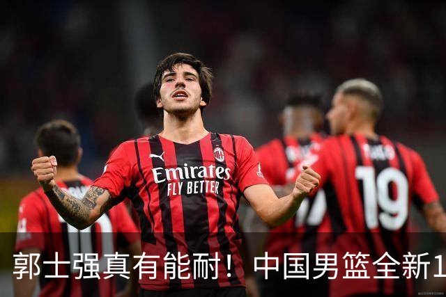 郭士强真有能耐！中国男篮全新12人阵容，世预赛决战日本，赢球即晋级