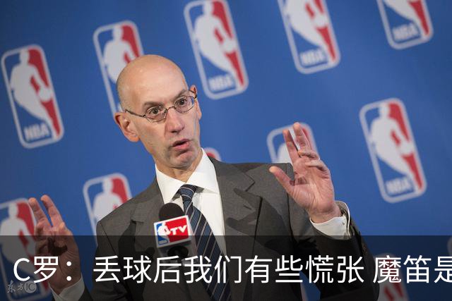 C罗：丢球后我们有些慌张 魔笛是足球界的传奇 准备好对阵西班牙